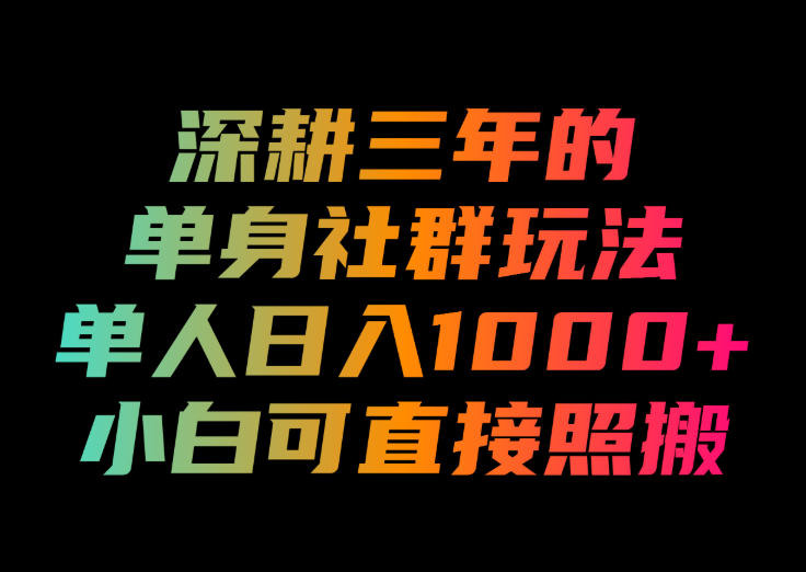 深耕三年的单身社群玩法，单人日入1000+，小白可直接照搬！【揭秘】-八爪鱼资源库