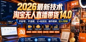 2026最新技术,淘宝无人直播带货14.0,不封号,不违规,公+私玩法,操作简单,日入10张【揭秘】-八爪鱼资源库